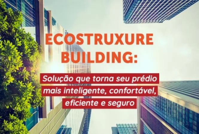 Ecostruxure Building: Solução que torna seu prédio mais inteligente, confortável, eficiente e seguro